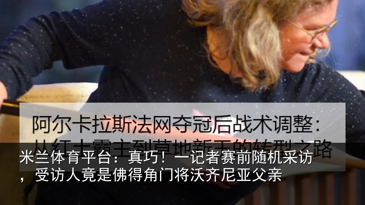 米兰体育平台：真巧！一记者赛前随机采访，受访人竟是佛得角门将沃齐尼亚父亲