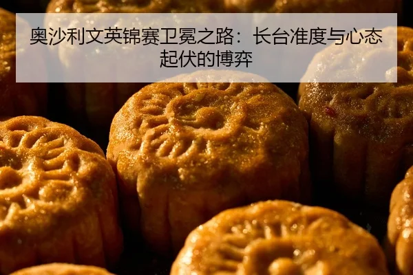 ao-sha-li-wen-ying-jin-sai-wei-mian-zhi-lu-zhang-tai-zhun-du-yu-xin-tai-qi-fu-de-bo-yi-2-377.jpg