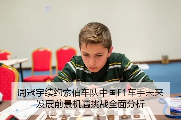 周冠宇续约索伯车队中国F1车手未来发展前景机遇挑战全面分析